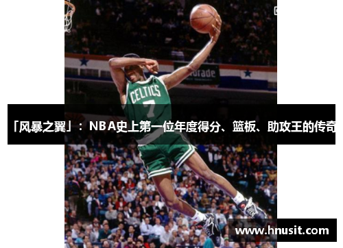 「风暴之翼」：NBA史上第一位年度得分、篮板、助攻王的传奇！